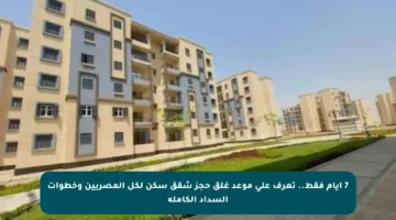 7 أيام فقط.. تعرف على موعد غلق حجز شقق سكن لكل المصريين وخطوات السداد الكاملة